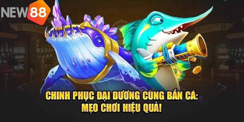 Một vài mẹo chơi bắn cá hiệu quả tại NEW88